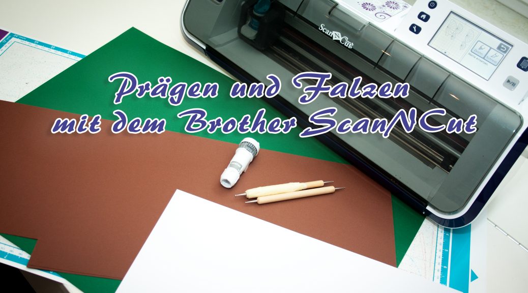 Passgenaues Pragen Und Falzen Mit Dem Brother Scanncut Unser Kreativblog